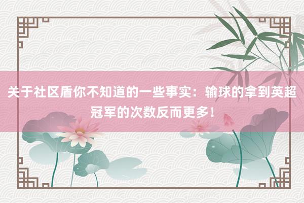 关于社区盾你不知道的一些事实：输球的拿到英超冠军的次数反而更多！