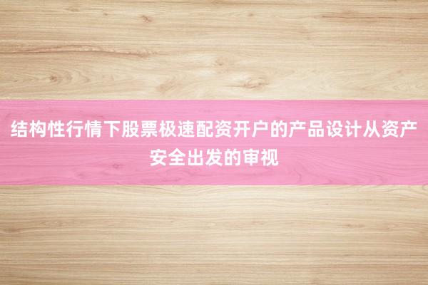 结构性行情下股票极速配资开户的产品设计从资产安全出发的审视