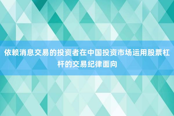 依赖消息交易的投资者在中国投资市场运用股票杠杆的交易纪律面向