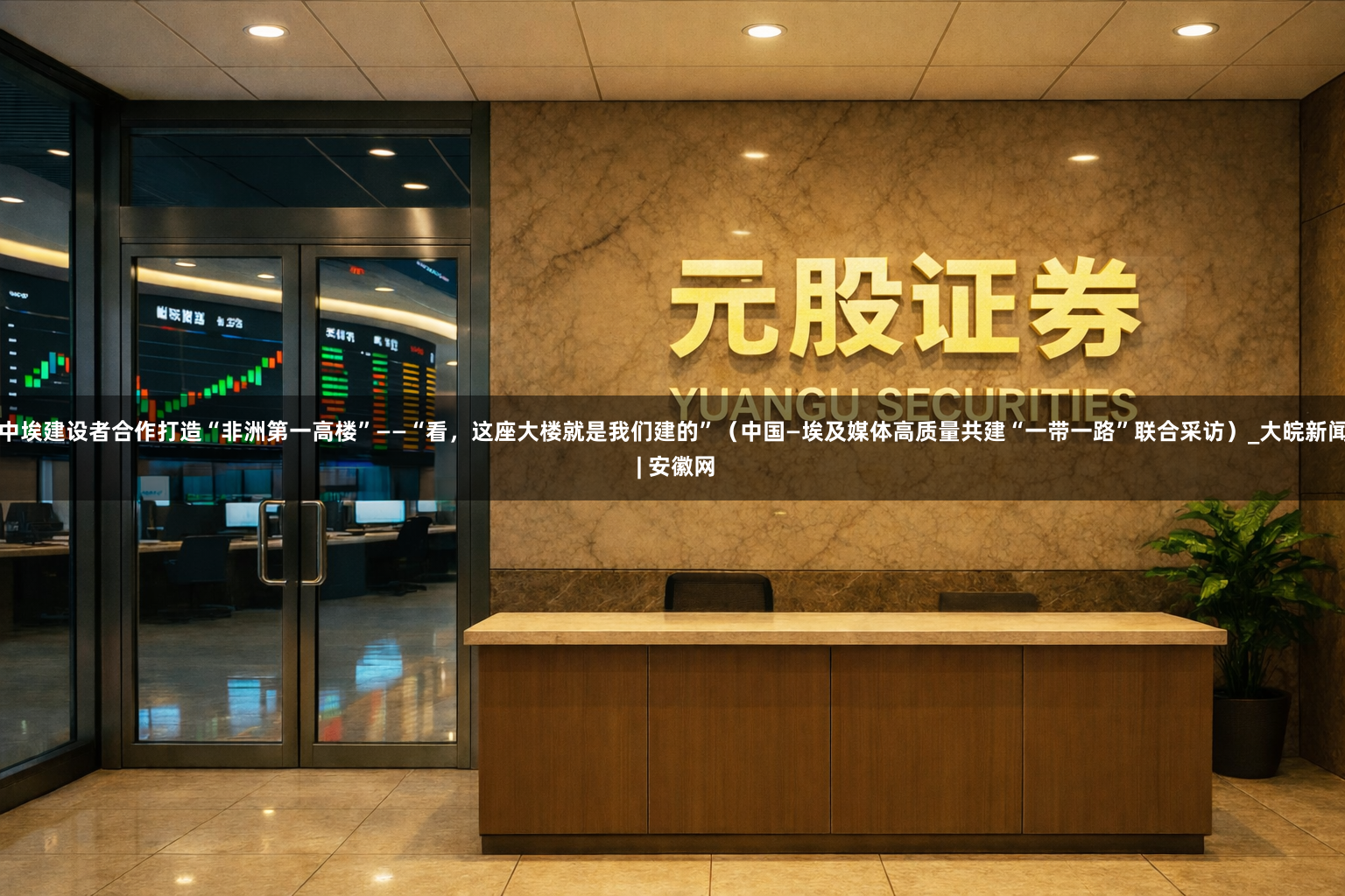 中埃建设者合作打造“非洲第一高楼”——“看，这座大楼就是我们建的”（中国—埃及媒体高质量共建“一带一路”联合采访）_大皖新闻 | 安徽网