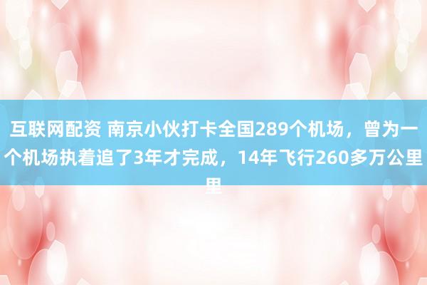 互联网配资 南京小伙打卡全国289个机场，曾为一个机场执着追了3年才完成，14年飞行260多万公里